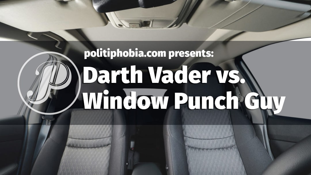 When you try to break Darth Vader's car window you better do it before he pulls out his light saber.