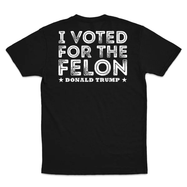 I Voted for the Felon T-Shirt – Trump Statement Tee