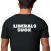 Man wearing black Liberals Suck T-Shirt - Unisex bold conservative patriotic graphic tee - White Design on Back
