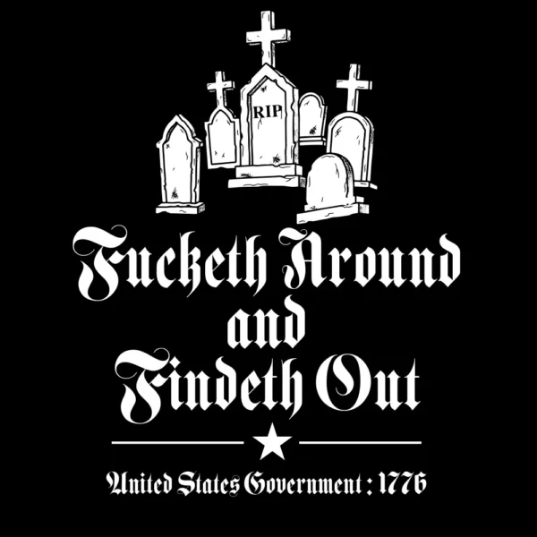 Fucketh Around and Findeth Out T-shirt – front 1776 Old English FAFO graphic design